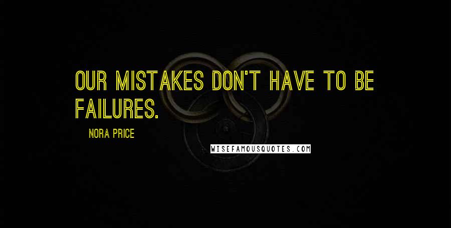 Nora Price Quotes: Our mistakes don't have to be failures.