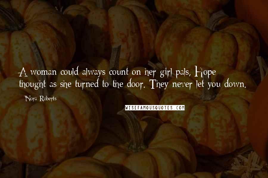 Nora Roberts Quotes: A woman could always count on her girl pals, Hope thought as she turned to the door. They never let you down.