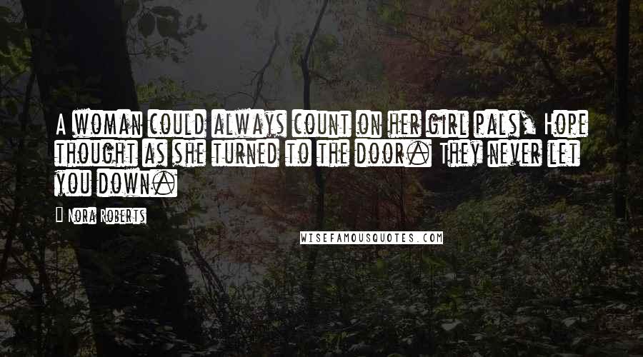 Nora Roberts Quotes: A woman could always count on her girl pals, Hope thought as she turned to the door. They never let you down.