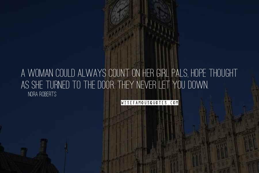 Nora Roberts Quotes: A woman could always count on her girl pals, Hope thought as she turned to the door. They never let you down.