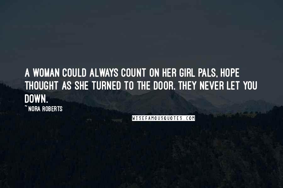 Nora Roberts Quotes: A woman could always count on her girl pals, Hope thought as she turned to the door. They never let you down.