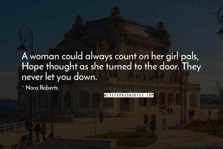 Nora Roberts Quotes: A woman could always count on her girl pals, Hope thought as she turned to the door. They never let you down.