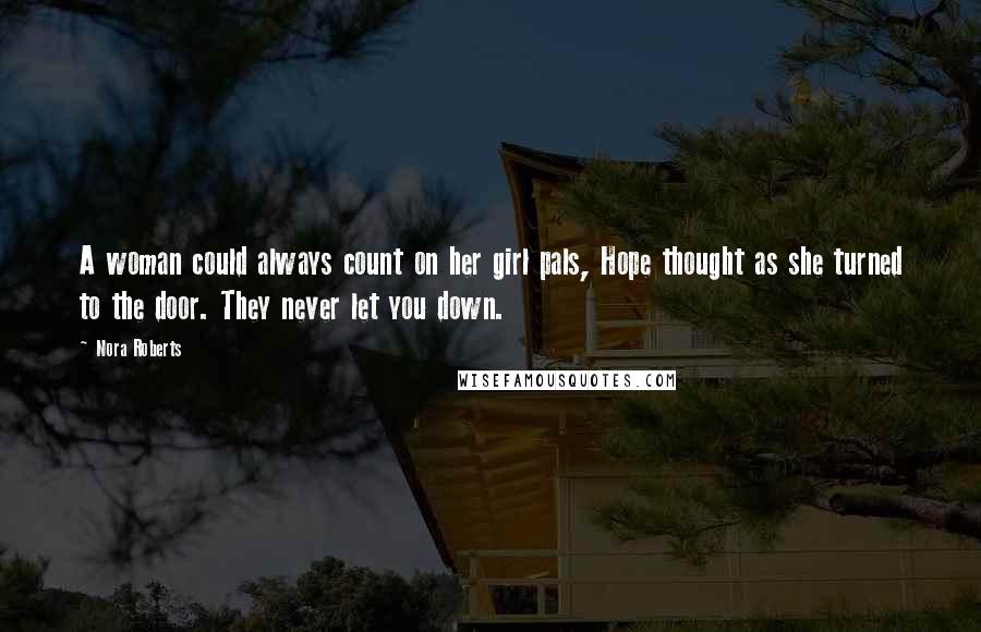 Nora Roberts Quotes: A woman could always count on her girl pals, Hope thought as she turned to the door. They never let you down.