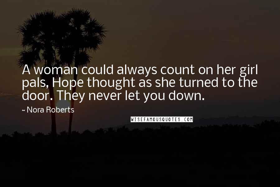 Nora Roberts Quotes: A woman could always count on her girl pals, Hope thought as she turned to the door. They never let you down.