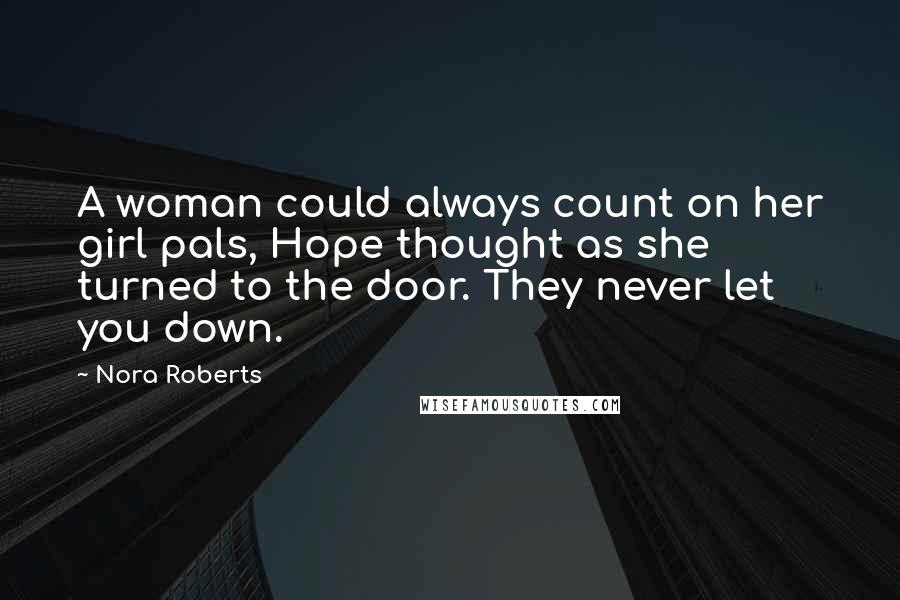 Nora Roberts Quotes: A woman could always count on her girl pals, Hope thought as she turned to the door. They never let you down.