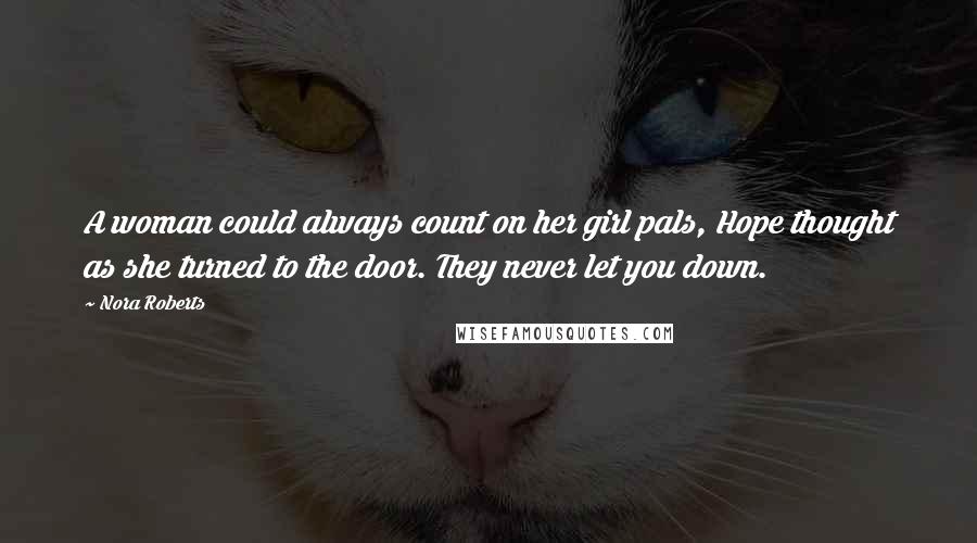 Nora Roberts Quotes: A woman could always count on her girl pals, Hope thought as she turned to the door. They never let you down.