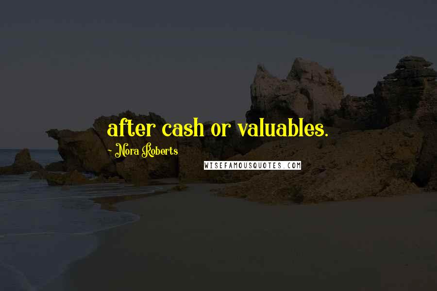 Nora Roberts Quotes: after cash or valuables.