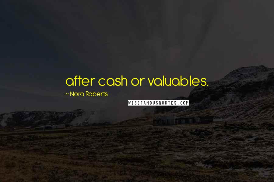 Nora Roberts Quotes: after cash or valuables.