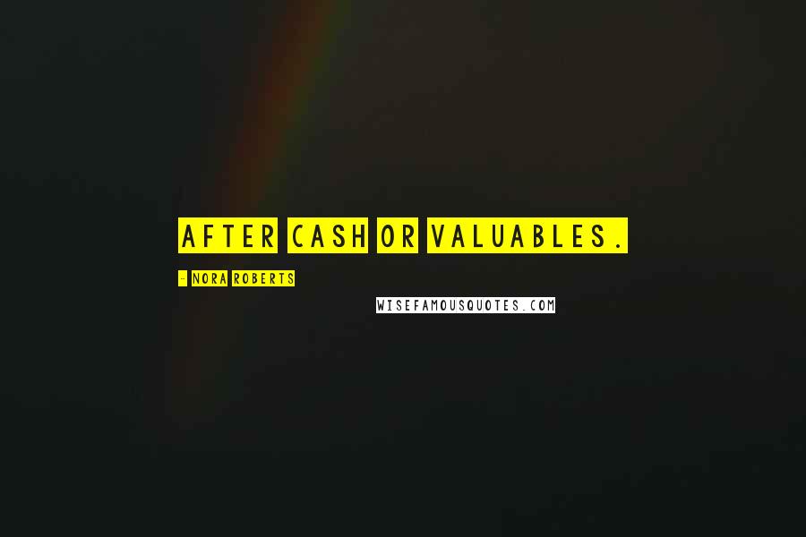 Nora Roberts Quotes: after cash or valuables.