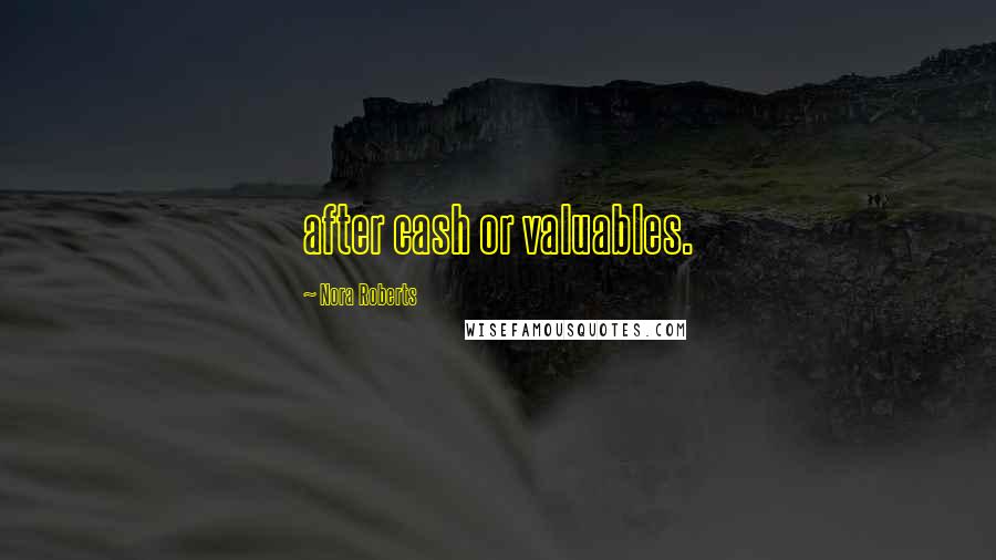 Nora Roberts Quotes: after cash or valuables.