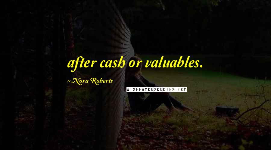 Nora Roberts Quotes: after cash or valuables.