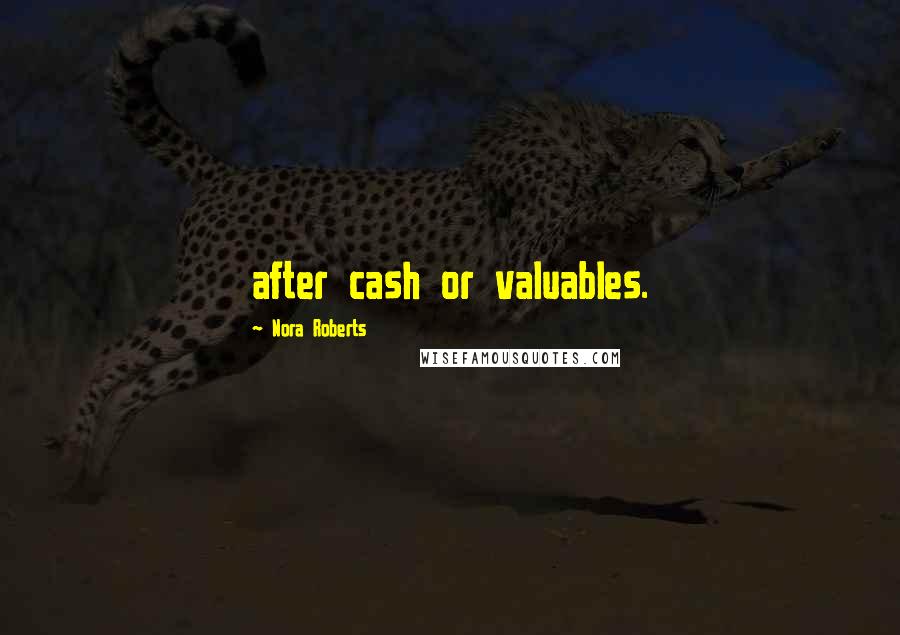 Nora Roberts Quotes: after cash or valuables.