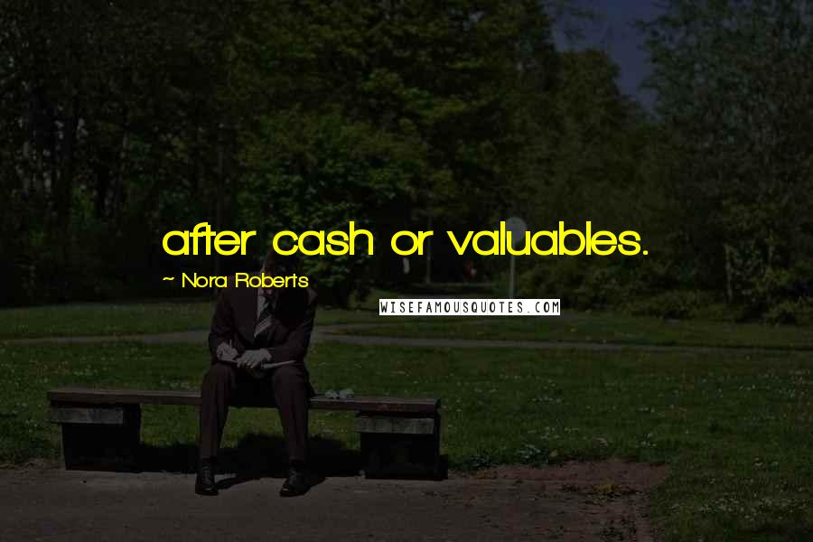 Nora Roberts Quotes: after cash or valuables.