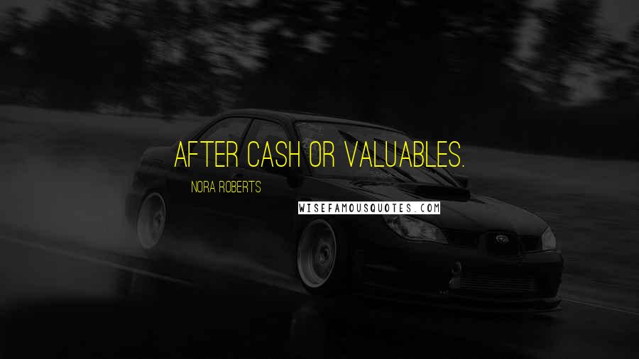 Nora Roberts Quotes: after cash or valuables.