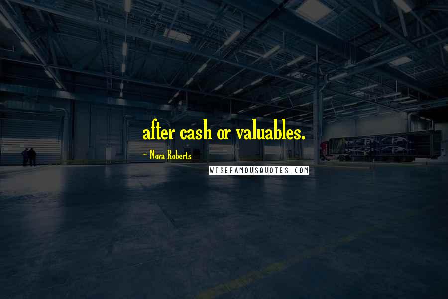 Nora Roberts Quotes: after cash or valuables.