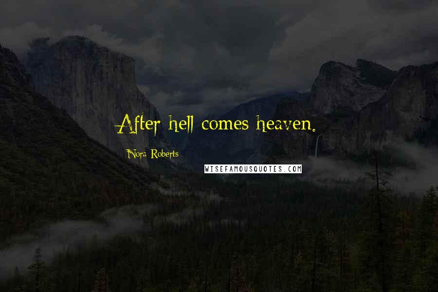 Nora Roberts Quotes: After hell comes heaven.