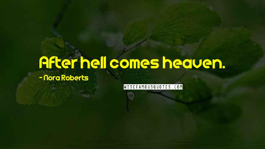 Nora Roberts Quotes: After hell comes heaven.