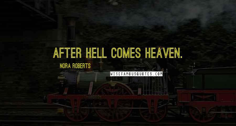 Nora Roberts Quotes: After hell comes heaven.