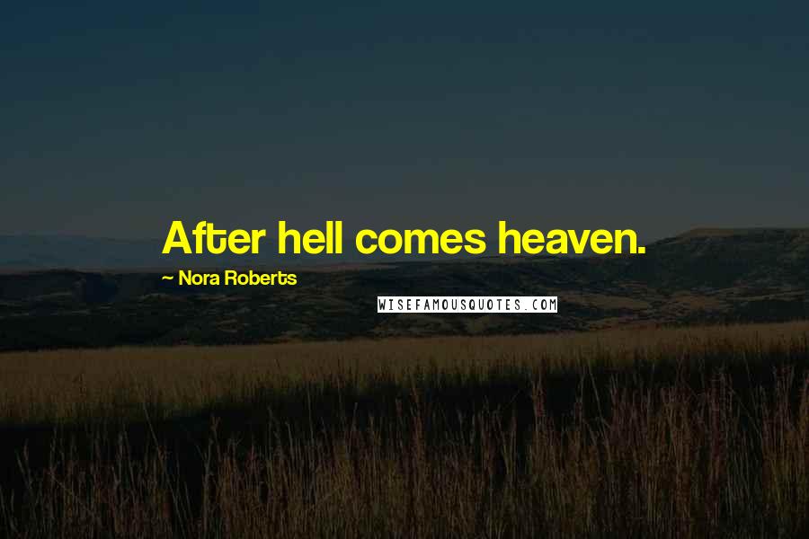 Nora Roberts Quotes: After hell comes heaven.