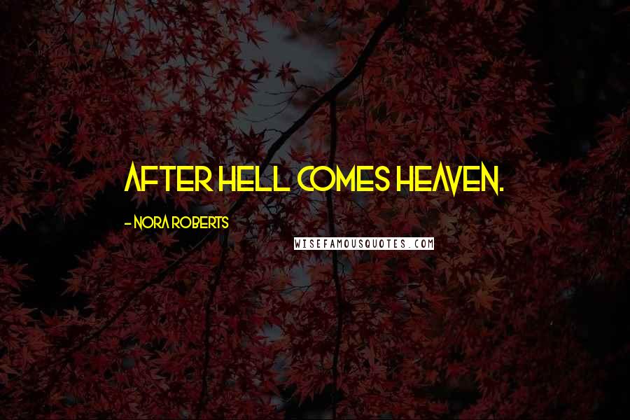 Nora Roberts Quotes: After hell comes heaven.