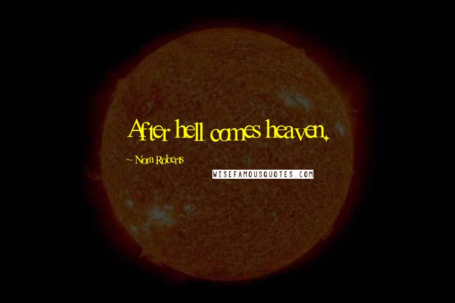 Nora Roberts Quotes: After hell comes heaven.