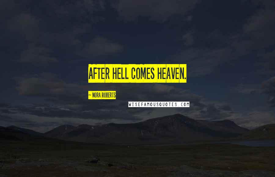 Nora Roberts Quotes: After hell comes heaven.