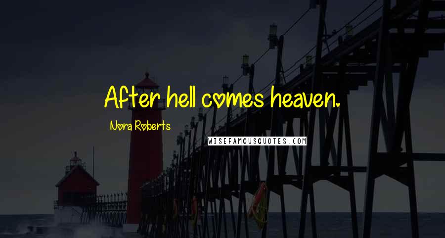 Nora Roberts Quotes: After hell comes heaven.