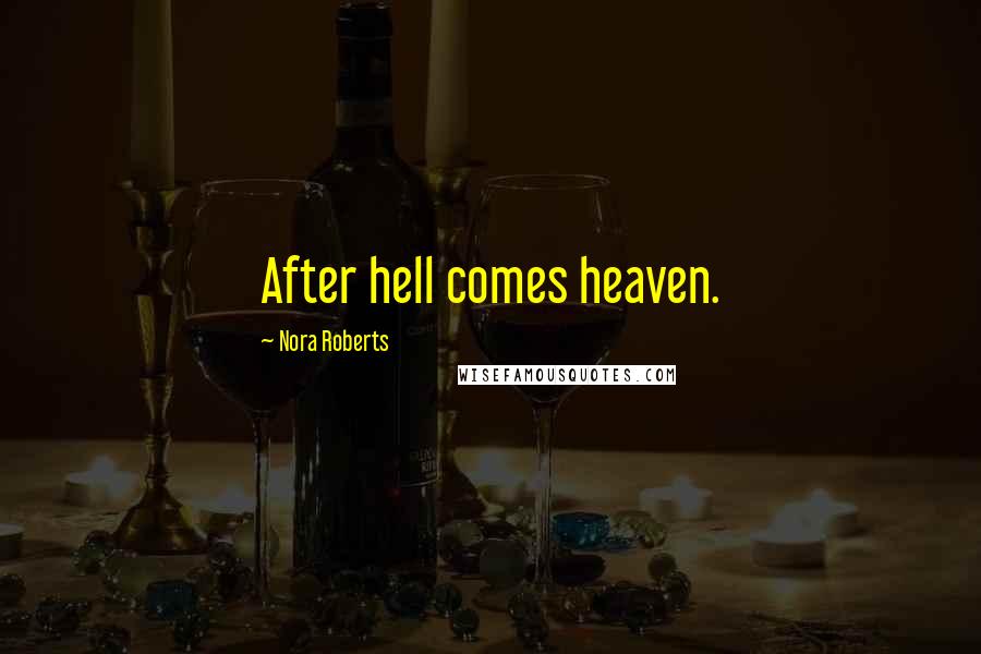 Nora Roberts Quotes: After hell comes heaven.