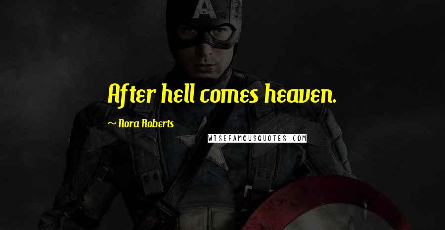 Nora Roberts Quotes: After hell comes heaven.