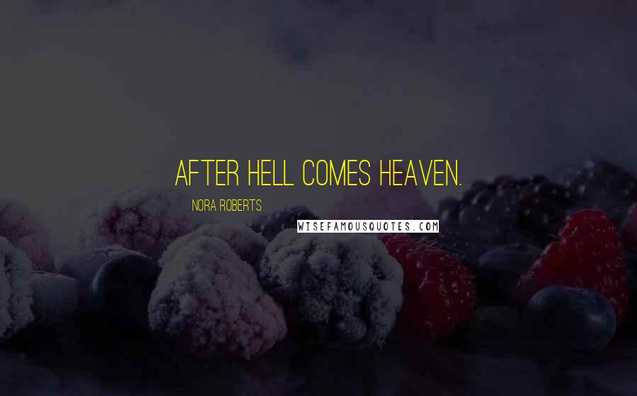 Nora Roberts Quotes: After hell comes heaven.