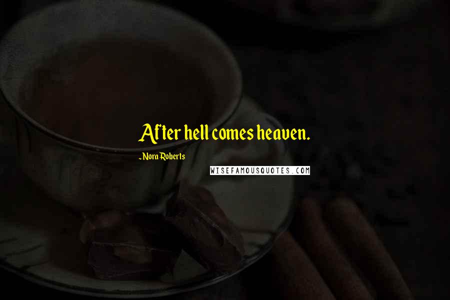 Nora Roberts Quotes: After hell comes heaven.