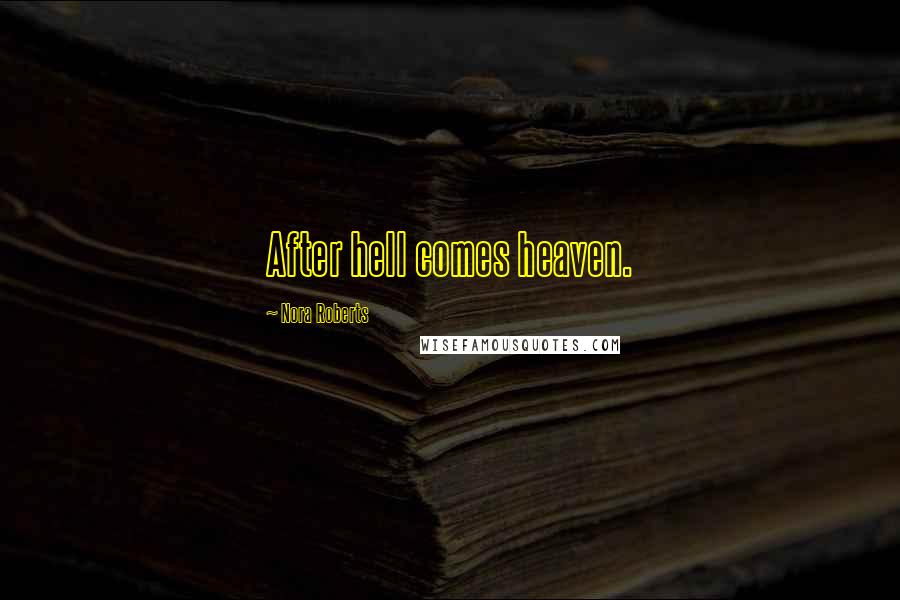 Nora Roberts Quotes: After hell comes heaven.