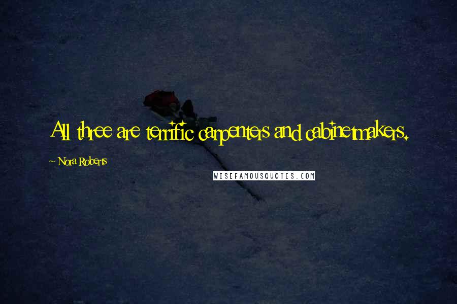 Nora Roberts Quotes: All three are terrific carpenters and cabinetmakers.