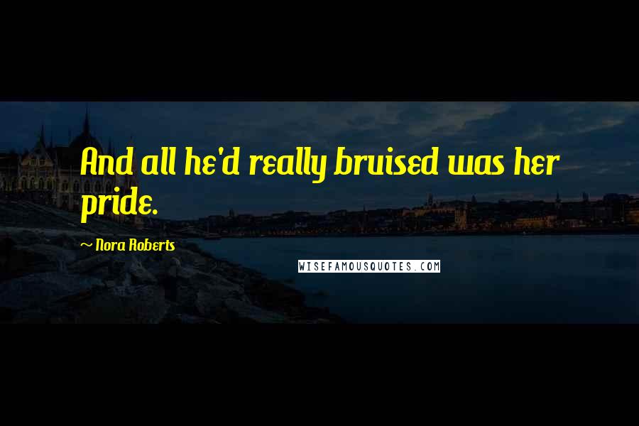 Nora Roberts Quotes: And all he'd really bruised was her pride.