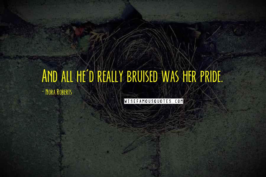 Nora Roberts Quotes: And all he'd really bruised was her pride.