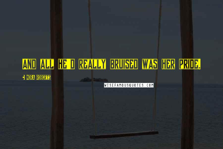 Nora Roberts Quotes: And all he'd really bruised was her pride.