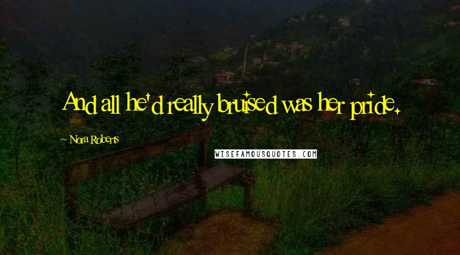 Nora Roberts Quotes: And all he'd really bruised was her pride.