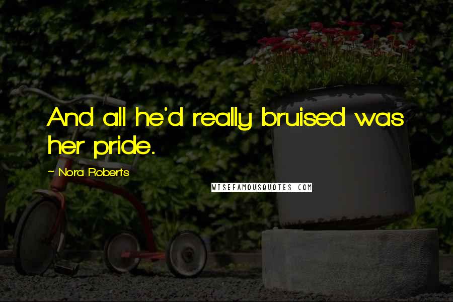 Nora Roberts Quotes: And all he'd really bruised was her pride.