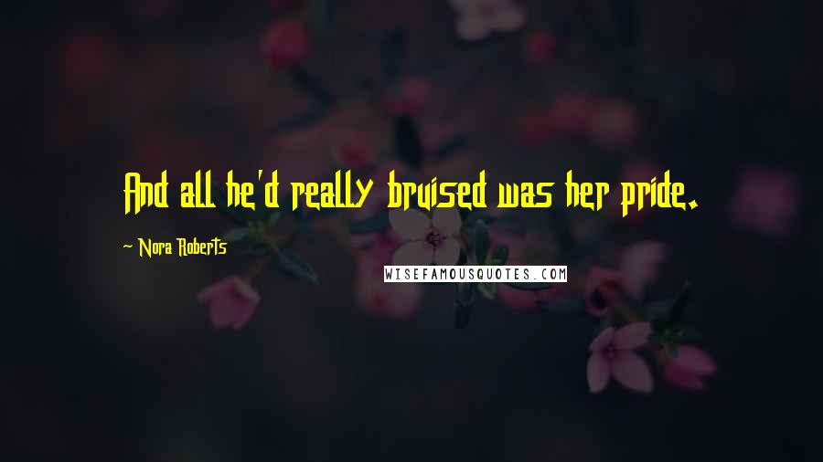 Nora Roberts Quotes: And all he'd really bruised was her pride.