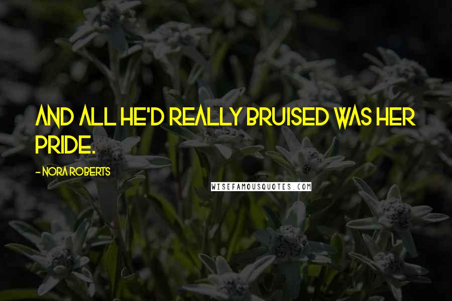Nora Roberts Quotes: And all he'd really bruised was her pride.