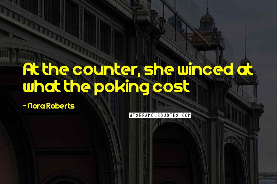 Nora Roberts Quotes: At the counter, she winced at what the poking cost