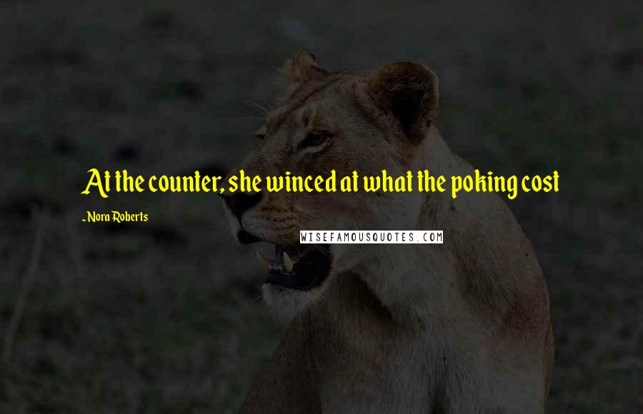 Nora Roberts Quotes: At the counter, she winced at what the poking cost