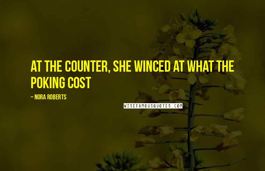 Nora Roberts Quotes: At the counter, she winced at what the poking cost