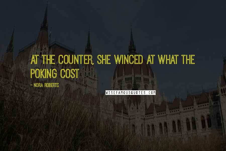 Nora Roberts Quotes: At the counter, she winced at what the poking cost