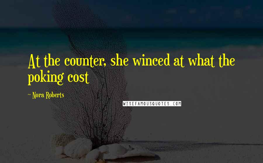 Nora Roberts Quotes: At the counter, she winced at what the poking cost