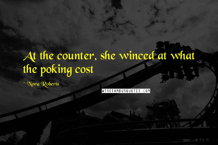 Nora Roberts Quotes: At the counter, she winced at what the poking cost