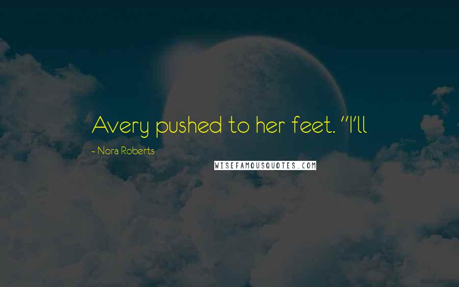 Nora Roberts Quotes: Avery pushed to her feet. "I'll