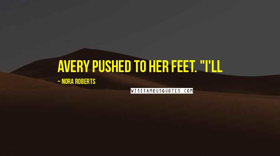 Nora Roberts Quotes: Avery pushed to her feet. "I'll