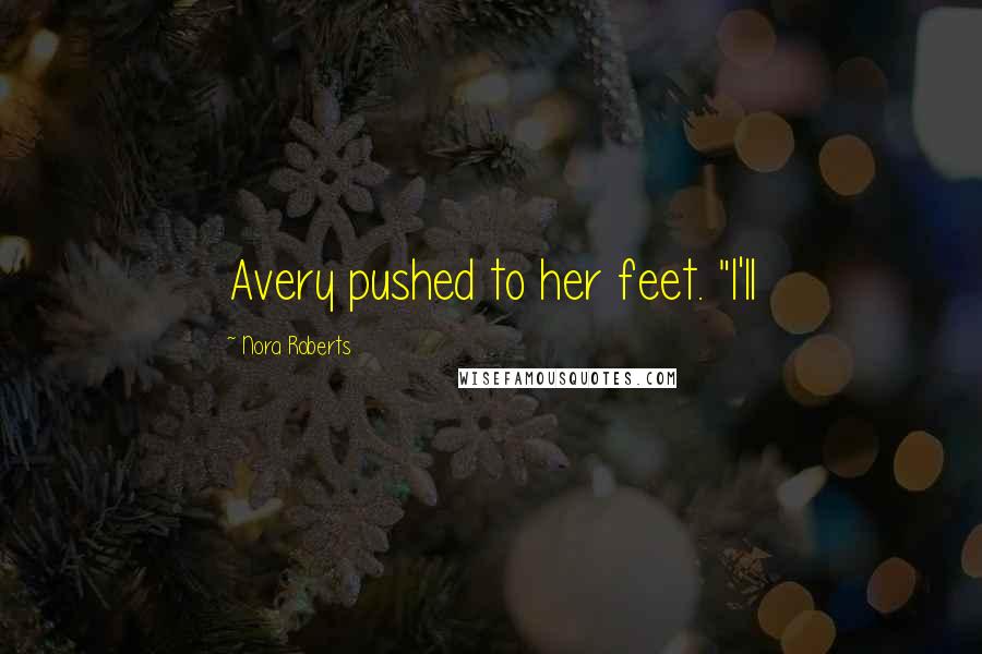 Nora Roberts Quotes: Avery pushed to her feet. "I'll