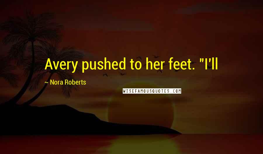 Nora Roberts Quotes: Avery pushed to her feet. "I'll